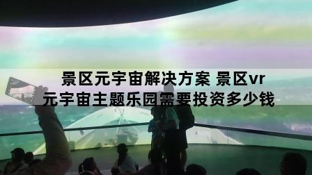 景区元宇宙解决方案 景区vr元宇宙主题乐园需要投资多少钱